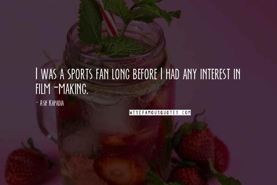 Asif Kapadia Quotes: I was a sports fan long before I had any interest in film-making.