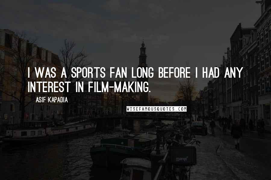 Asif Kapadia Quotes: I was a sports fan long before I had any interest in film-making.