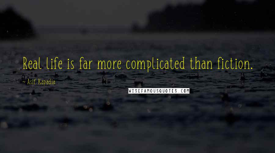 Asif Kapadia Quotes: Real life is far more complicated than fiction.