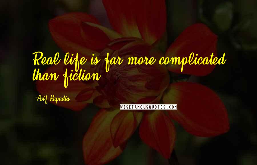 Asif Kapadia Quotes: Real life is far more complicated than fiction.