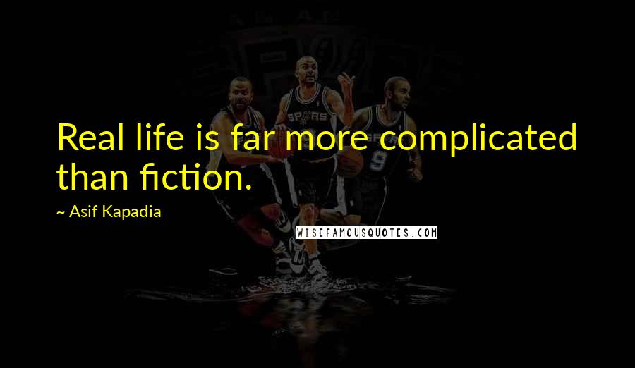 Asif Kapadia Quotes: Real life is far more complicated than fiction.