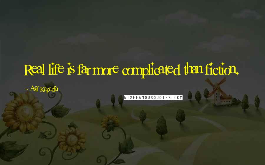Asif Kapadia Quotes: Real life is far more complicated than fiction.