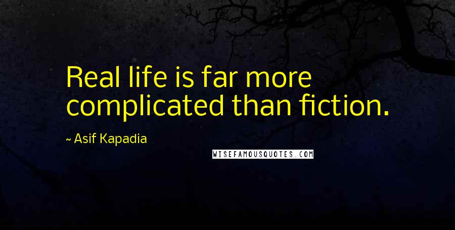 Asif Kapadia Quotes: Real life is far more complicated than fiction.