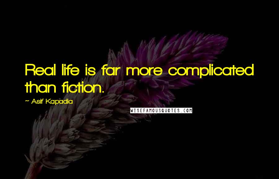 Asif Kapadia Quotes: Real life is far more complicated than fiction.