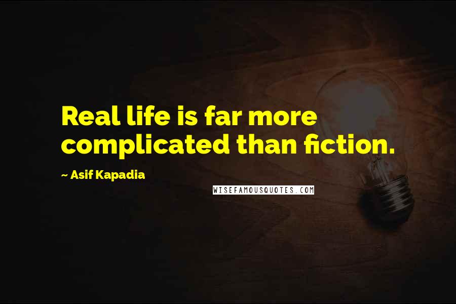 Asif Kapadia Quotes: Real life is far more complicated than fiction.