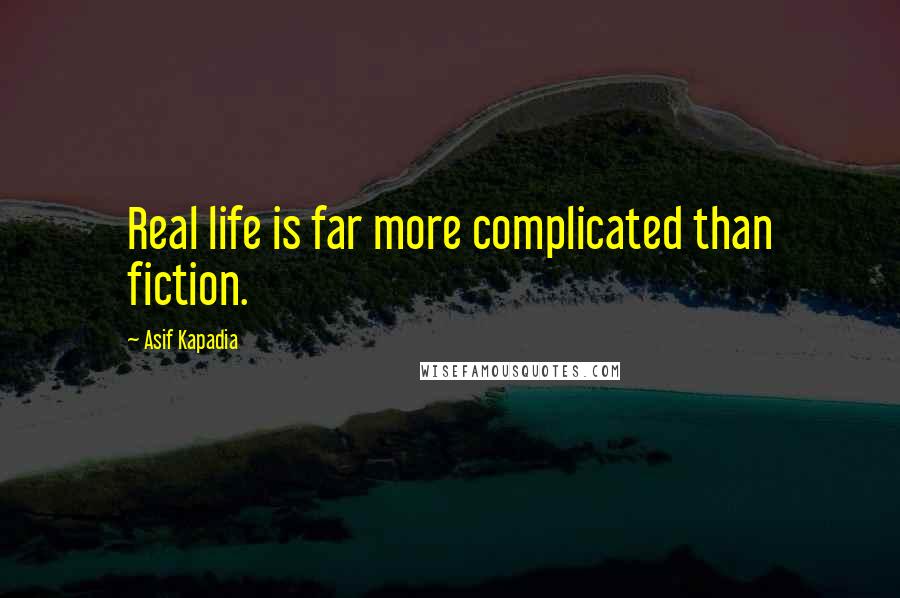 Asif Kapadia Quotes: Real life is far more complicated than fiction.