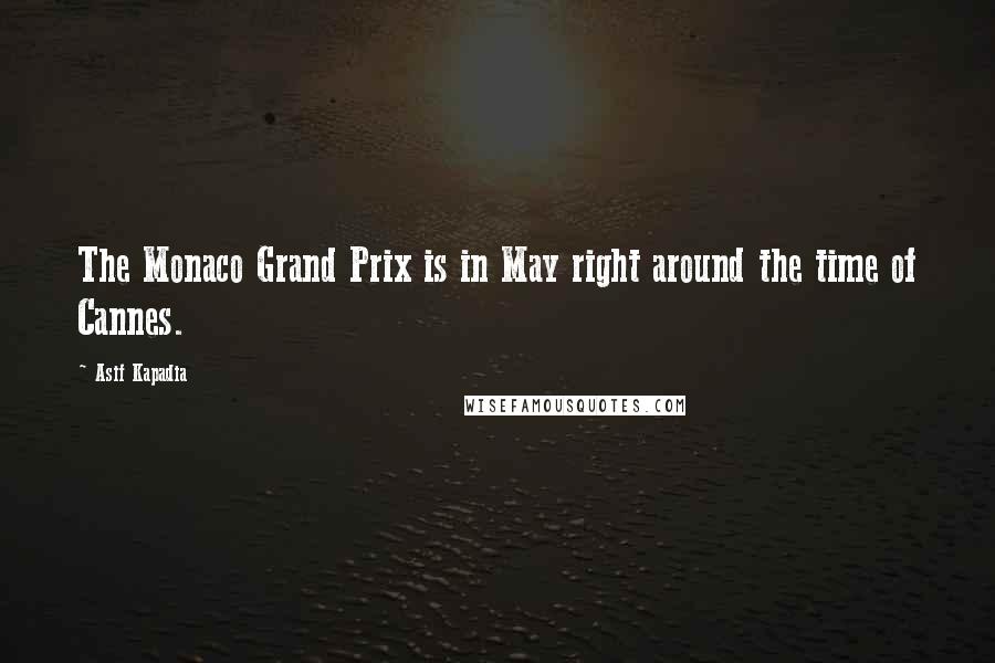 Asif Kapadia Quotes: The Monaco Grand Prix is in May right around the time of Cannes.