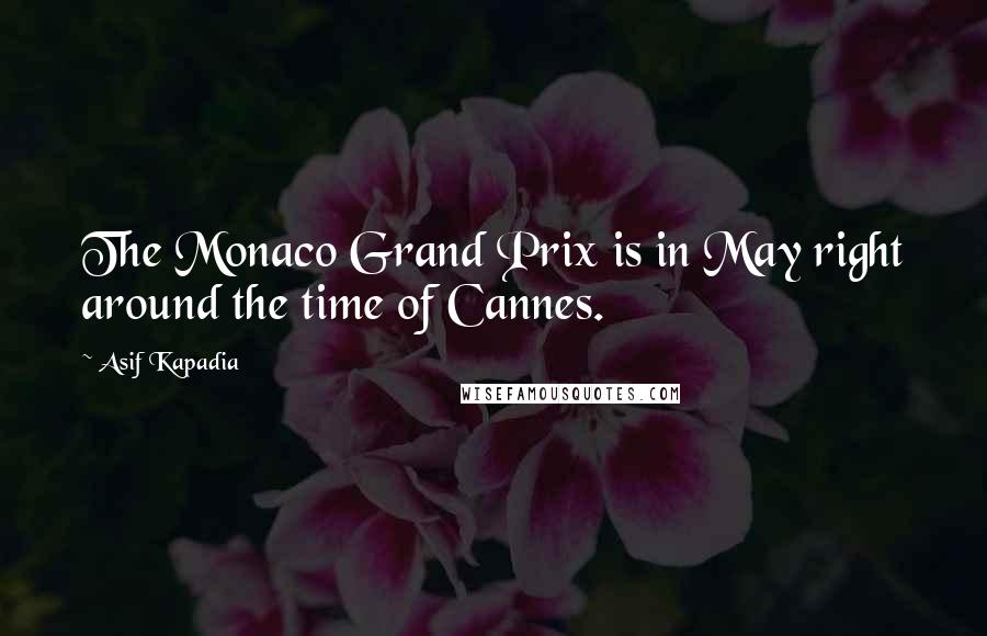 Asif Kapadia Quotes: The Monaco Grand Prix is in May right around the time of Cannes.