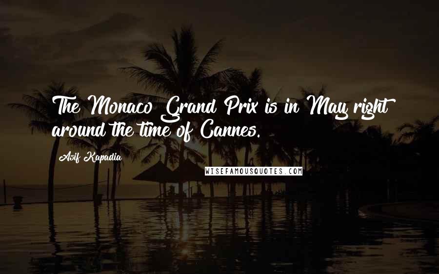 Asif Kapadia Quotes: The Monaco Grand Prix is in May right around the time of Cannes.