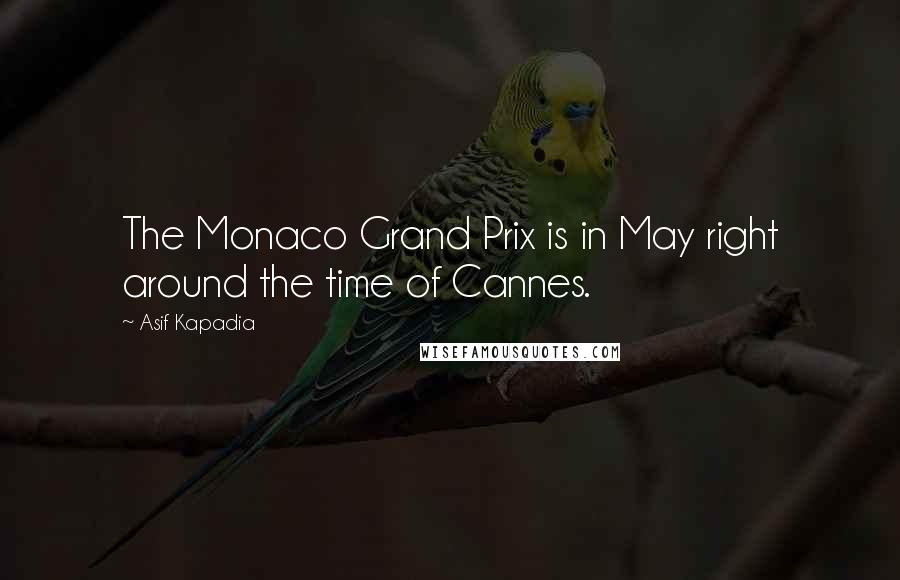 Asif Kapadia Quotes: The Monaco Grand Prix is in May right around the time of Cannes.