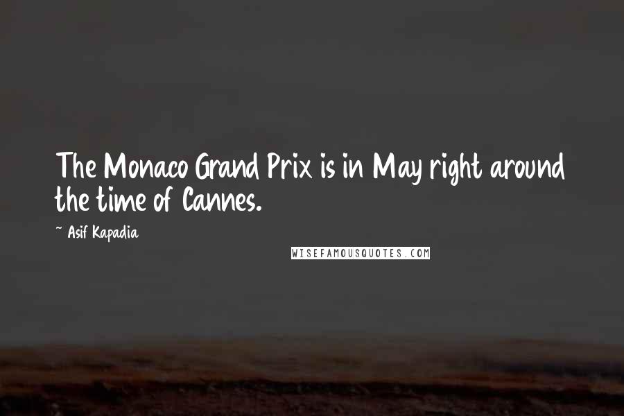 Asif Kapadia Quotes: The Monaco Grand Prix is in May right around the time of Cannes.