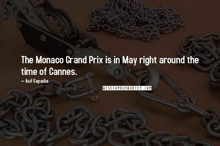 Asif Kapadia Quotes: The Monaco Grand Prix is in May right around the time of Cannes.