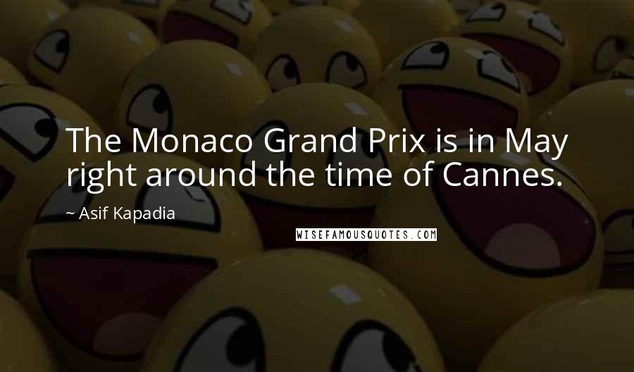 Asif Kapadia Quotes: The Monaco Grand Prix is in May right around the time of Cannes.