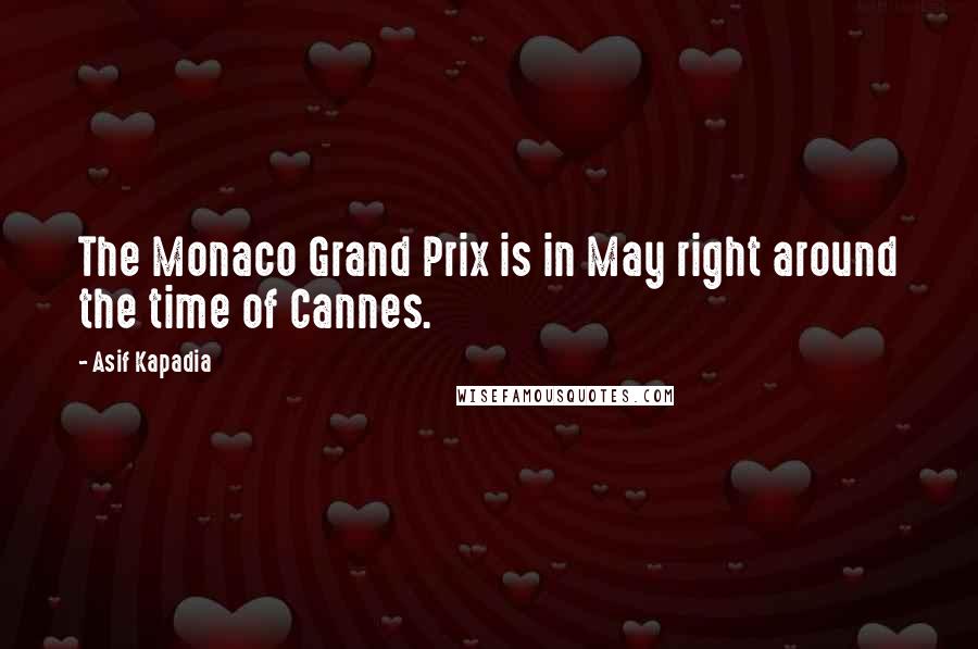 Asif Kapadia Quotes: The Monaco Grand Prix is in May right around the time of Cannes.