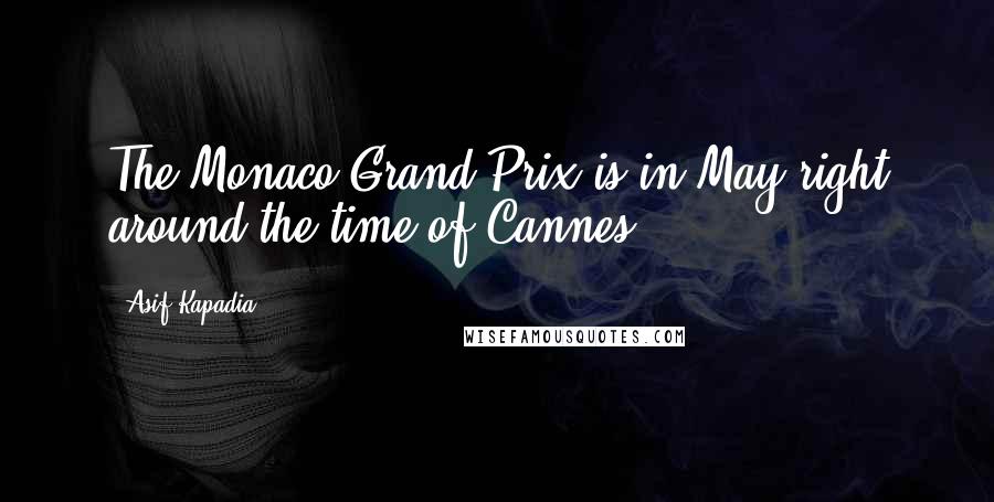 Asif Kapadia Quotes: The Monaco Grand Prix is in May right around the time of Cannes.