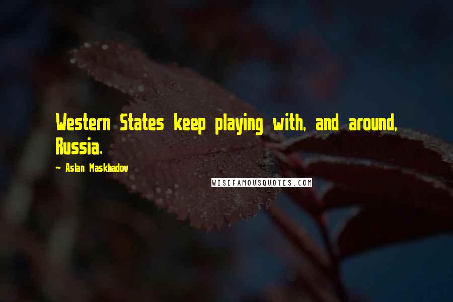 Aslan Maskhadov Quotes: Western States keep playing with, and around, Russia.