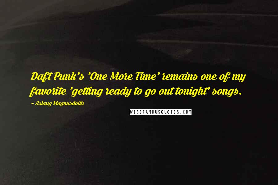 Aslaug Magnusdottir Quotes: Daft Punk's 'One More Time' remains one of my favorite 'getting ready to go out tonight' songs.