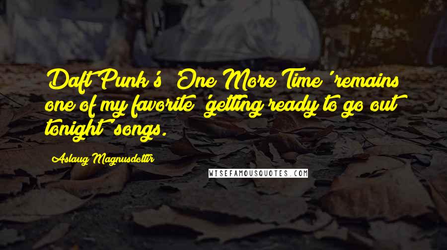 Aslaug Magnusdottir Quotes: Daft Punk's 'One More Time' remains one of my favorite 'getting ready to go out tonight' songs.