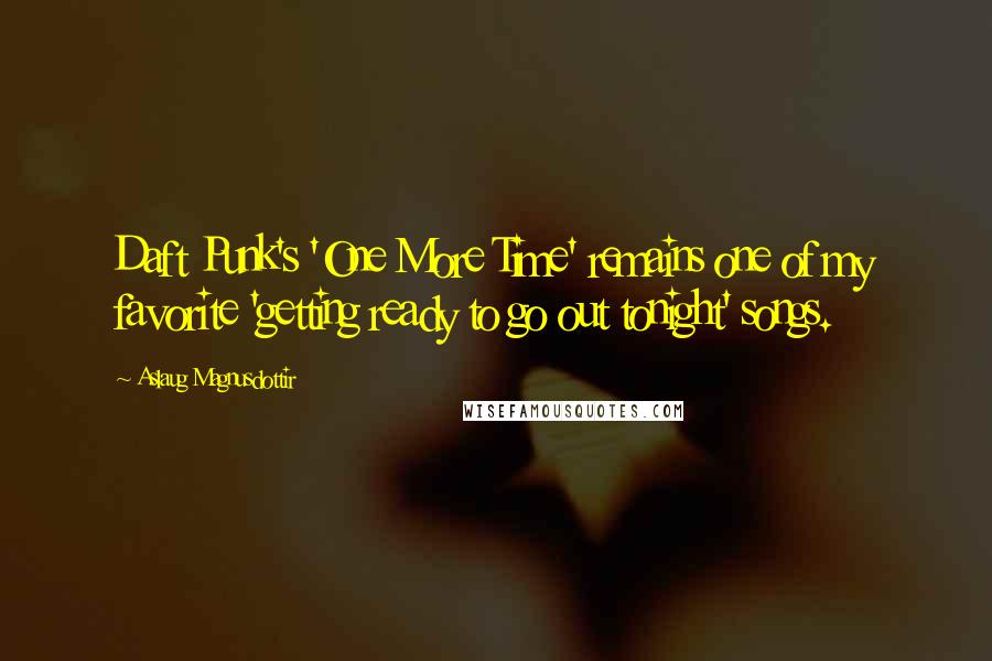 Aslaug Magnusdottir Quotes: Daft Punk's 'One More Time' remains one of my favorite 'getting ready to go out tonight' songs.