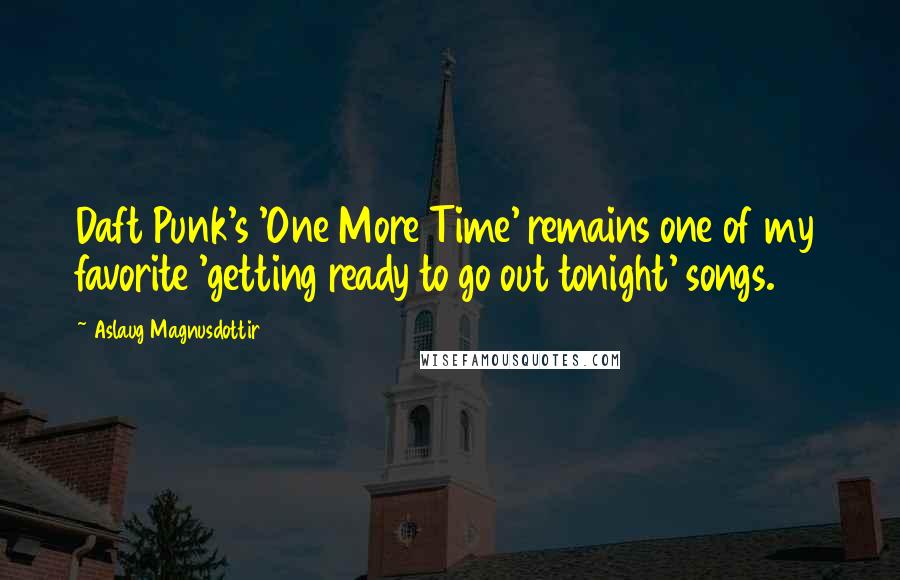 Aslaug Magnusdottir Quotes: Daft Punk's 'One More Time' remains one of my favorite 'getting ready to go out tonight' songs.