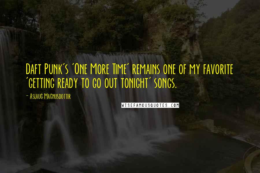 Aslaug Magnusdottir Quotes: Daft Punk's 'One More Time' remains one of my favorite 'getting ready to go out tonight' songs.