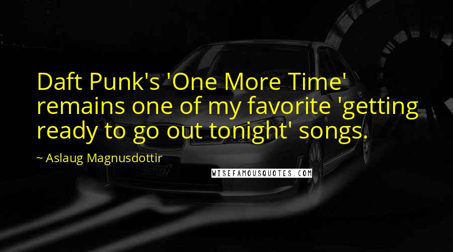 Aslaug Magnusdottir Quotes: Daft Punk's 'One More Time' remains one of my favorite 'getting ready to go out tonight' songs.