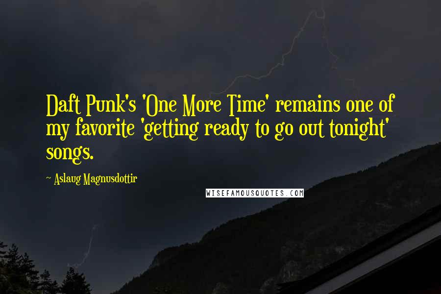 Aslaug Magnusdottir Quotes: Daft Punk's 'One More Time' remains one of my favorite 'getting ready to go out tonight' songs.