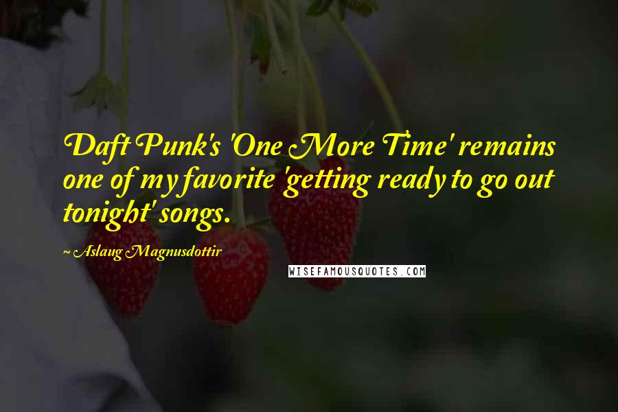 Aslaug Magnusdottir Quotes: Daft Punk's 'One More Time' remains one of my favorite 'getting ready to go out tonight' songs.