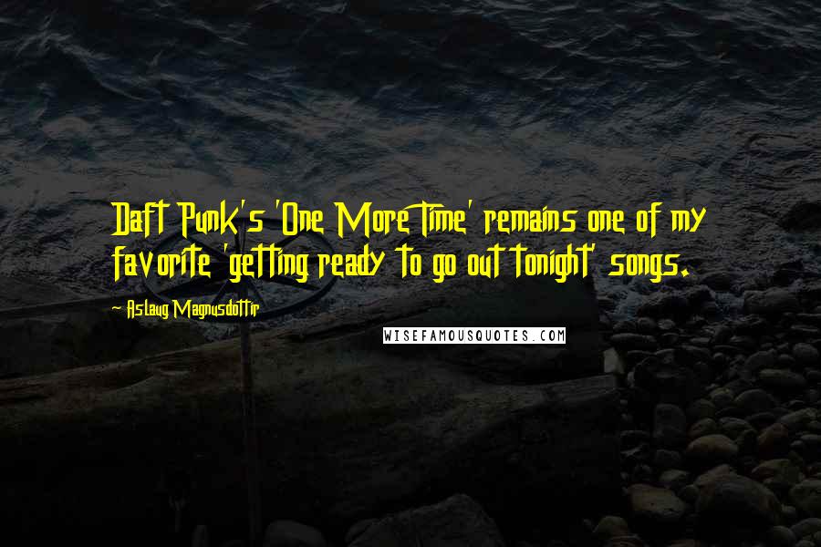 Aslaug Magnusdottir Quotes: Daft Punk's 'One More Time' remains one of my favorite 'getting ready to go out tonight' songs.