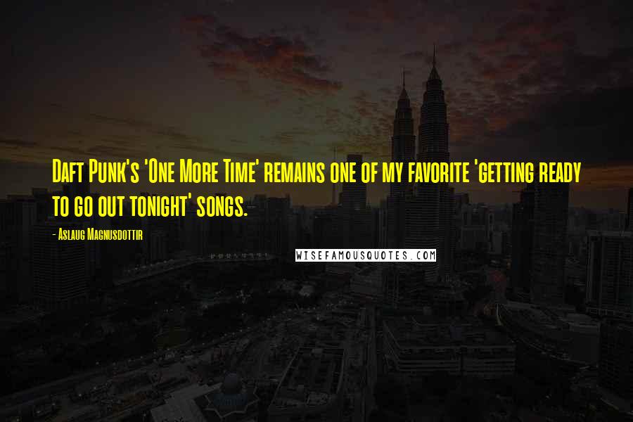 Aslaug Magnusdottir Quotes: Daft Punk's 'One More Time' remains one of my favorite 'getting ready to go out tonight' songs.