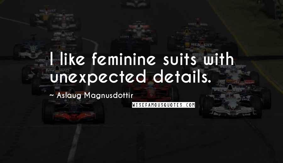 Aslaug Magnusdottir Quotes: I like feminine suits with unexpected details.