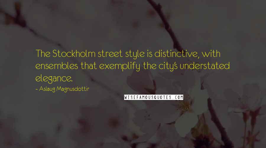Aslaug Magnusdottir Quotes: The Stockholm street style is distinctive, with ensembles that exemplify the city's understated elegance.