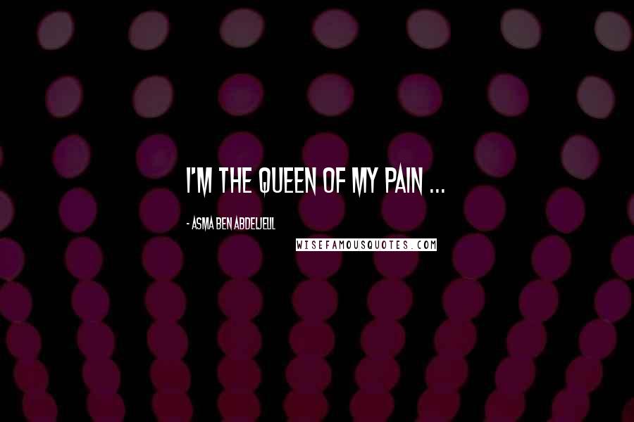 Asma Ben Abdeljelil Quotes: I'm the queen of my pain ...