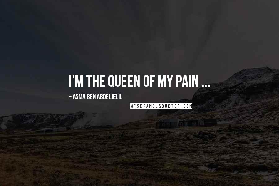 Asma Ben Abdeljelil Quotes: I'm the queen of my pain ...