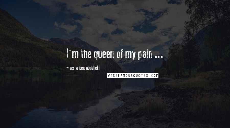 Asma Ben Abdeljelil Quotes: I'm the queen of my pain ...