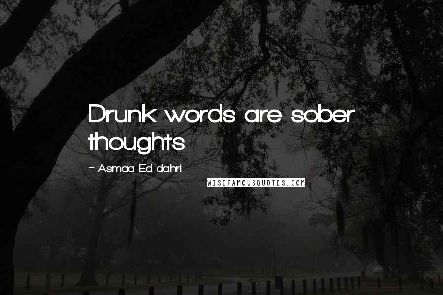 Asmaa Ed-dahri Quotes: Drunk words are sober thoughts