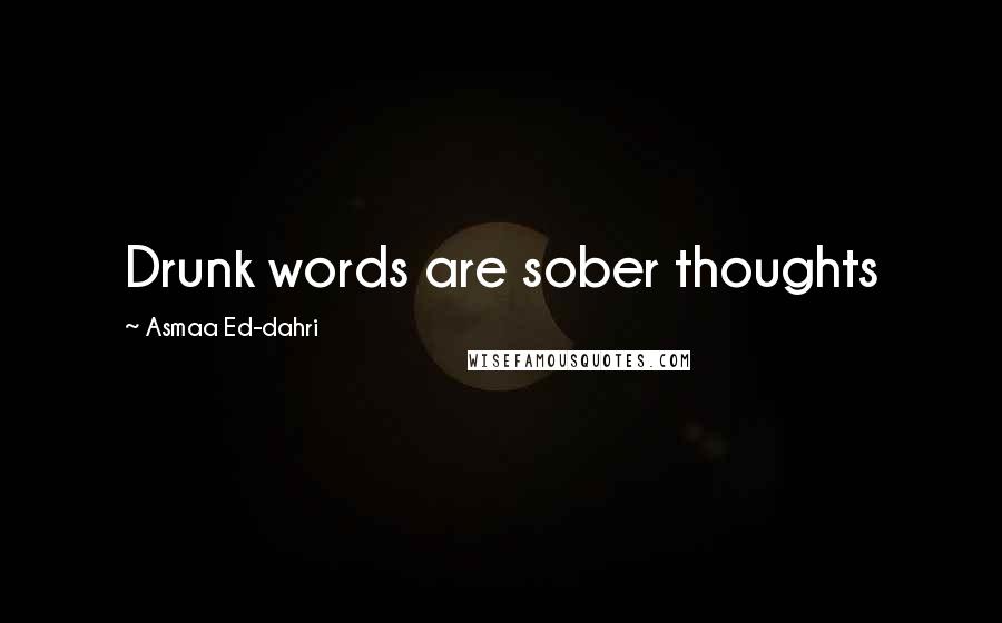 Asmaa Ed-dahri Quotes: Drunk words are sober thoughts