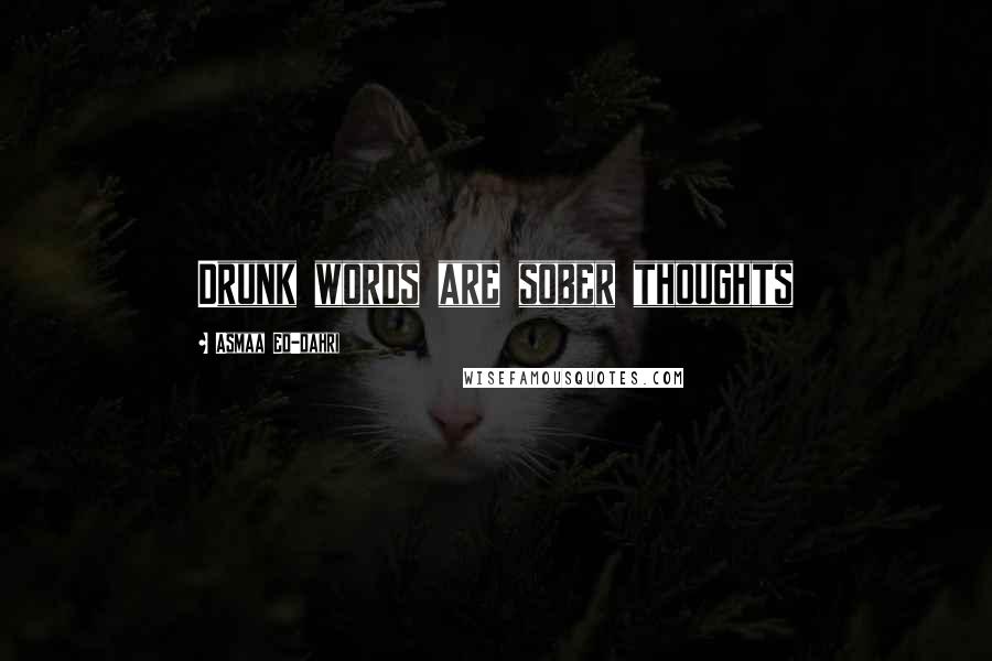 Asmaa Ed-dahri Quotes: Drunk words are sober thoughts