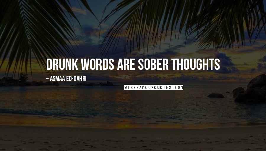 Asmaa Ed-dahri Quotes: Drunk words are sober thoughts