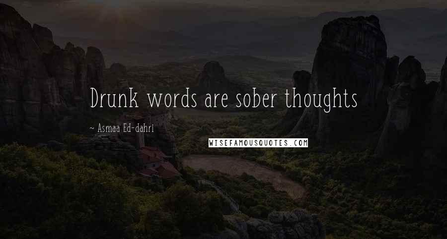 Asmaa Ed-dahri Quotes: Drunk words are sober thoughts