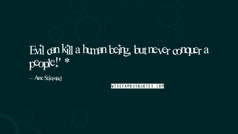 Asne Seierstad Quotes: Evil can kill a human being, but never conquer a people!' *