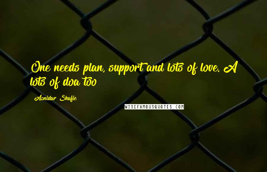 Asnidar Shafie Quotes: One needs plan, support and lots of love. A lots of doa too!