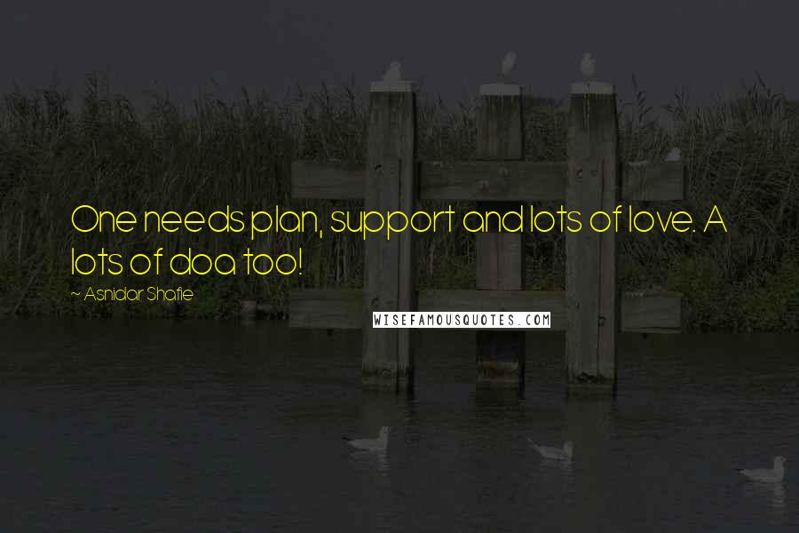 Asnidar Shafie Quotes: One needs plan, support and lots of love. A lots of doa too!