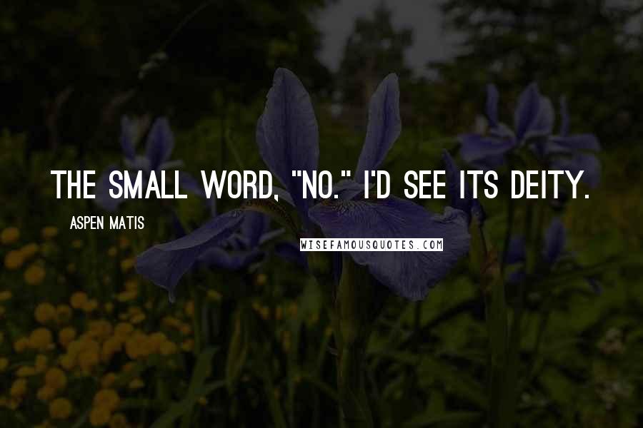 Aspen Matis Quotes: The small word, "No." I'd see its deity.