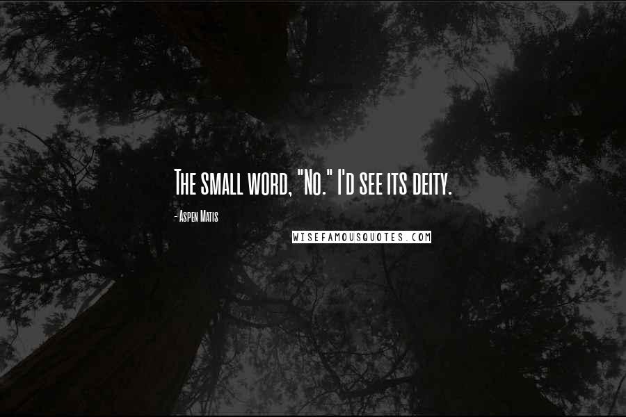 Aspen Matis Quotes: The small word, "No." I'd see its deity.