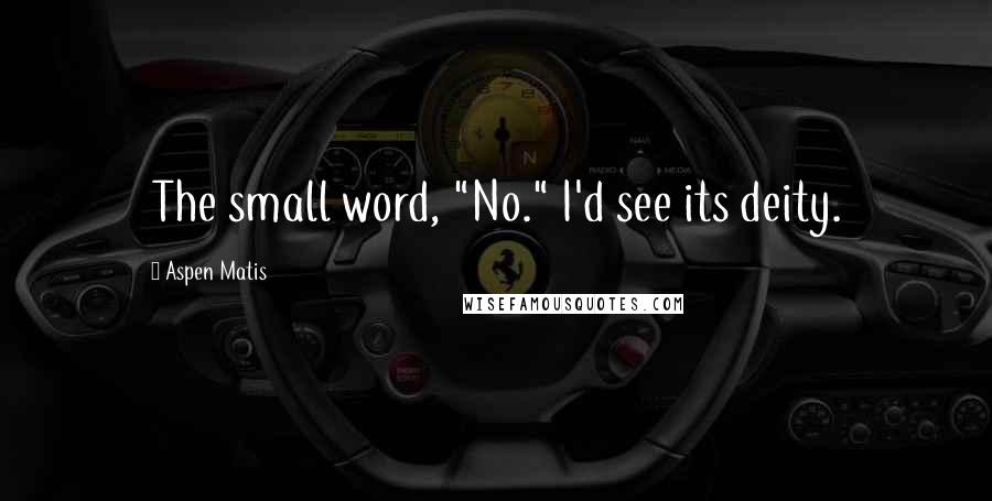 Aspen Matis Quotes: The small word, "No." I'd see its deity.