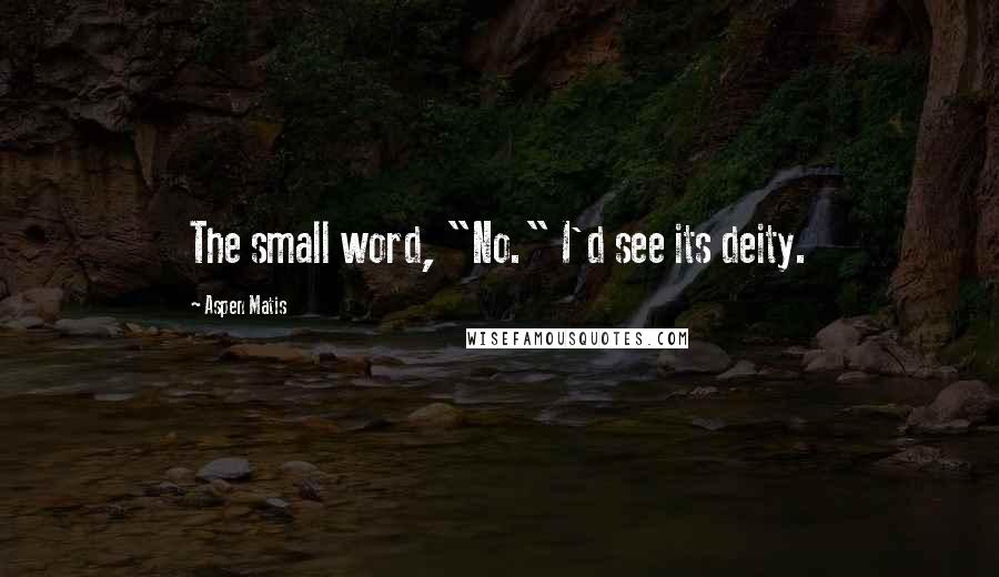 Aspen Matis Quotes: The small word, "No." I'd see its deity.