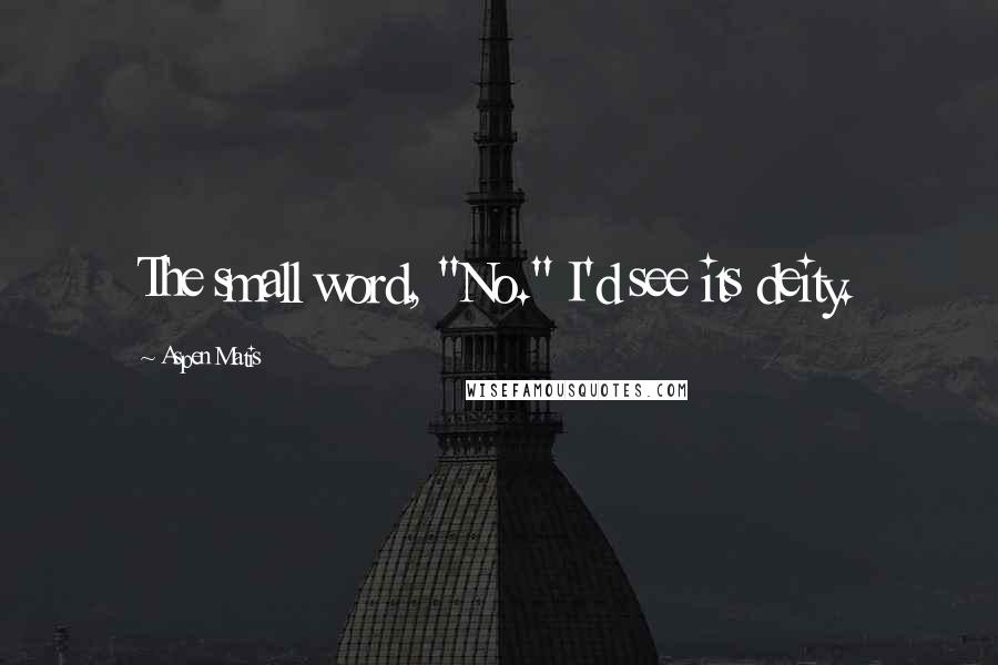 Aspen Matis Quotes: The small word, "No." I'd see its deity.