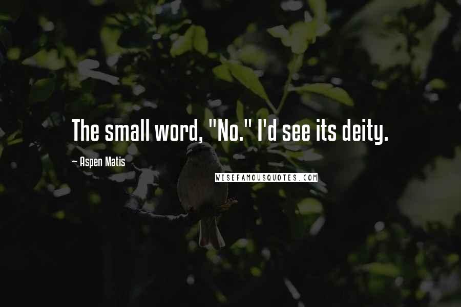 Aspen Matis Quotes: The small word, "No." I'd see its deity.