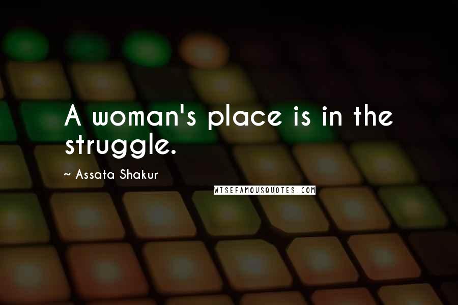 Assata Shakur Quotes: A woman's place is in the struggle.